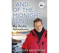 Land of the Midnight Sun: My Arctic Adventures Armstrong, Alexander (Auteur)