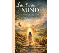 Land of the Mind: Agentle Guide to healing the inner child and finding your true self