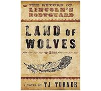 Land Of Wolves: The Return Of Lincoln's Bodyguard