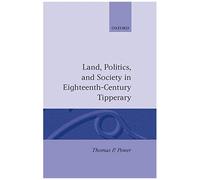 Land, Politics, And Society In Eighteenth-Century Tipperary