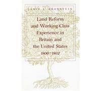 Land Reform and WorkingClass Experience in Britain and the United States 18001862 by Jamie L. Bronstein Jamie L. Bronstein (Auteur)
