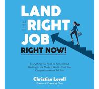 Land the Right Job, Right Now!: Everything You Need to Know About Working in the Modern World That Your Competition Won't Tell You