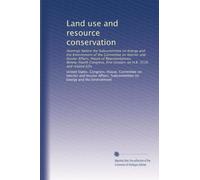 Land use and resource conservation: Hearings before the Subcommittee on Energy and the Environment of the Committee on Interior and Insular Affairs, ... first session, on H.R. 3510 and related bills