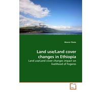 Land Use/Land Cover Changes In Ethiopia: Land Use/Land Cover Changes Impact On Livelihood Of Fogeres