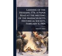 Landing of the Hessians, 1776. A Paper Read at the Meeting of the Massachusetts Historical Society, February 11, 1904