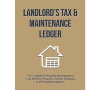 Landlord’s Tax & Maintenance Ledger: The Complete Property Management Log Book for Repairs, Tenant Tracking, and IRS Audit Readiness