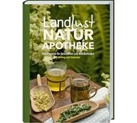 Landlust Naturapotheke 2: Naturrezepte für Gesundheit und Wohlbefinden - Frühling und Sommer. Tees, Tinkturen und Co. Einfach, natürlich und wirkungsvoll. Mit Heilpflanzenporträts & Anwendungstipps
