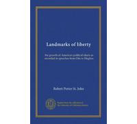 Landmarks of liberty: the growth of American political ideals as recorded in speeches from Otis to Hughes