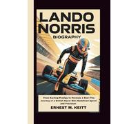 LANDO NORRIS BIOGRAPHY: From Karting Prodigy to Formula 1 Star: The Journey of a British Racer Who Redefined Speed and Precision