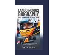 LANDO NORRIS BIOGRAPHY: Unstoppable Momentum - The making of a champion in the high-octane world of Formula 1.