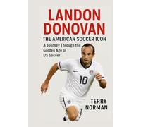 Landon Donovan: The American Soccer Icon: A Journey Through the Golden Age of US Soccer