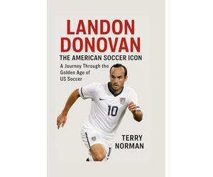 Landon Donovan: The American Soccer Icon: A Journey Through the Golden Age of US Soccer