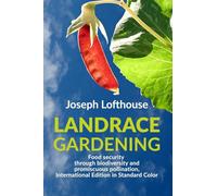 Landrace Gardening: Food Security through Biodiversity and Promiscuous Pollination, International Edition in Standard Color