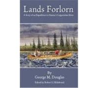 Lands Forlorn: A Story of an Expedition to Hearne's Coppermine River Douglas, George Mellis (Auteur)