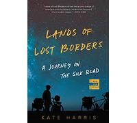 Lands of Lost Borders: A Journey on the Silk Road - An RBC Taylor Prize-Winning Cycling Memoir and Meditative Adventure