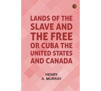 Lands of the Slave and the Free Or, Cuba, the United States, and Canada
