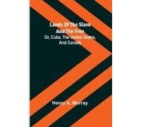 Lands Of The Slave And The Free; Or, Cuba, The United States, And Canada