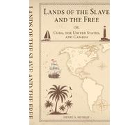 Lands of the Slave and the Free Or, Cuba, the United States, and Canada