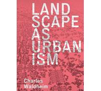Landscape As Urbanism: A General Theory