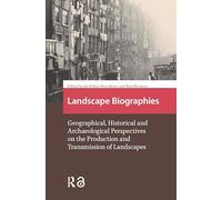 Landscape Biographies: Geographical, Historical and Archaeological Perspectives on the Production and Transmission of Landscapes