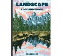 Landscape Coloring Book For Seniors: Beautiful Landscapes To Color - A Great Gift For Elderly People With Dementia - Perfect For Memory Training And Relaxation