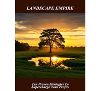 Landscape Empire: Ten Proven Strategies To Supercharge Your Profits
