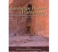Landscape History Of Hadramawt: The Roots Of Agriculture In Southern Arabia (Rasa) Project 1998-2008