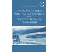 Landscape Imagery, Politics, And Identity In A Divided Germany, 1968-1989