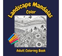 Landscape Mandalas: A Coloring Experience for Relaxation and Serenity. Coloring mandalas of natural landscapes.
