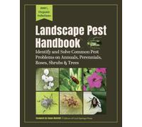 Landscape Pest Handbook: Identify and Solve Common Pest Problems on Annuals, Perennials, Roses, Shrubs & Trees-100% Organic Solutions