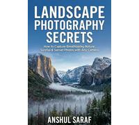 Landscape Photography Secrets : How to Capture Breathtaking Nature, Sunrise & Sunset Photos with Any Camera: The Complete Step-by-Step Guide to Pro ... in Lightroom, and Finding Epic Locations
