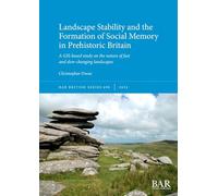 Landscape Stability and the Formation of Social Memory in Prehistoric Britain: A GIS-based study on the nature of fast and slow-changing landscapes
