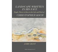 Landscape Written in His Face: People, Places and Ideas in the Life and Work of Christopher Koch