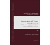 Landscapes Of Power: Selected Papers From The Xv Oxford University Byzantine Society International Graduate Conference (Byzantine And Neohellenic Studies) (Paperback) Maximilian Lau, Caterina Franchi,