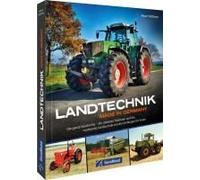 Landtechnik Made in Germany: Die ganze Geschichte - die stärksten Traktoren und die modernste Landtechnik von den Anfängen bis heute