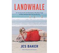 Landwhale: On Turning Insults Into Nicknames, Why Body Image Is Hard, and How Diets Can Kiss My Ass