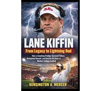 LANE KIFFIN BIOGRAPHY: From Legacy to Lightning Rod: How a Coaching Prodigy Survived Failure, Reinvented Himself, and Rewrote the Rules of Modern College Football