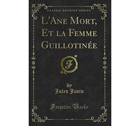 L'Ane Mort, Et la Femme Guillotinée (Classic Reprint)