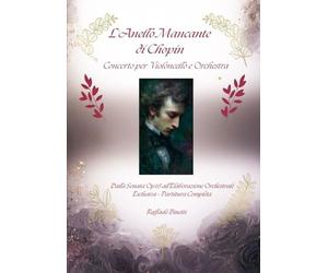 L'Anello Mancante di Chopin: Concerto per Violoncello e Orchestra: Dalla Sonata Op.65 all'Elaborazione Orchestrale Esclusiva - Partitura Completa (Raffaele Binetti)