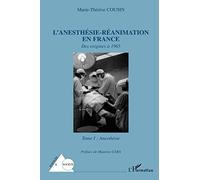 L'anesthésie-réanimation en France: Des origines à 1965 Tome I : Anesthésie