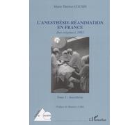 L'anesthésie-réanimation en France Des origines à 1965 - Tome I : Anesthésie - Marie-Thérèse Cousin - L'harmattan - broché - Essai