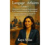 Langage des Affaires - Livre 1 : Maîtriser le Français Professionnel et la Communication en Entreprise: Préparation linguistique et culturelle aux examens DELF, DALF, TEF et TCF