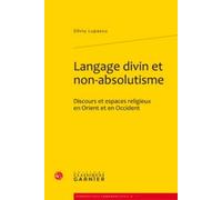 Langage Divin Et Non-Absolutisme - Discours Et Espaces Religieux En Orient Et En Occident
