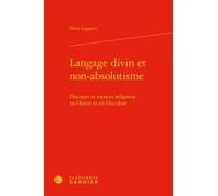 Langage Divin Et Non-Absolutisme - Discours Et Espaces Religieux En Orient Et En Occident