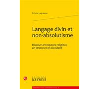 Langage divin et non-absolutisme Discours et espaces religieux en Orient et en Occident - Silviu Lupascu - Classiques Garnier - broché - Essai