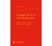 Langage divin et non-absolutisme Discours et espaces religieux en Orient et en Occident - Silviu Lupascu - Classiques Garnier - relié - Essai