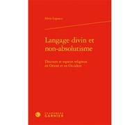 Langage Divin Et Non-Absolutisme - Discours Et Espaces Religieux En Orient Et En Occident