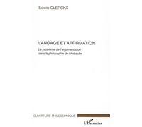 Langage et affirmation Le problème de l'argumentation dans la philosophie de Nietzsche - Edwin Clerckx - L'harmattan - broché - Essai