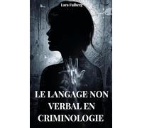 LANGAGE NON VERBAL EN CRIMINOLOGIE: ANALYSE, MICRO-EXPRESSIONS ET TECHNIQUES MEDICO-LEGALES