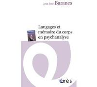 Langages et mémoire du corps en psychanalyse Jean-José Baranes (Auteur)